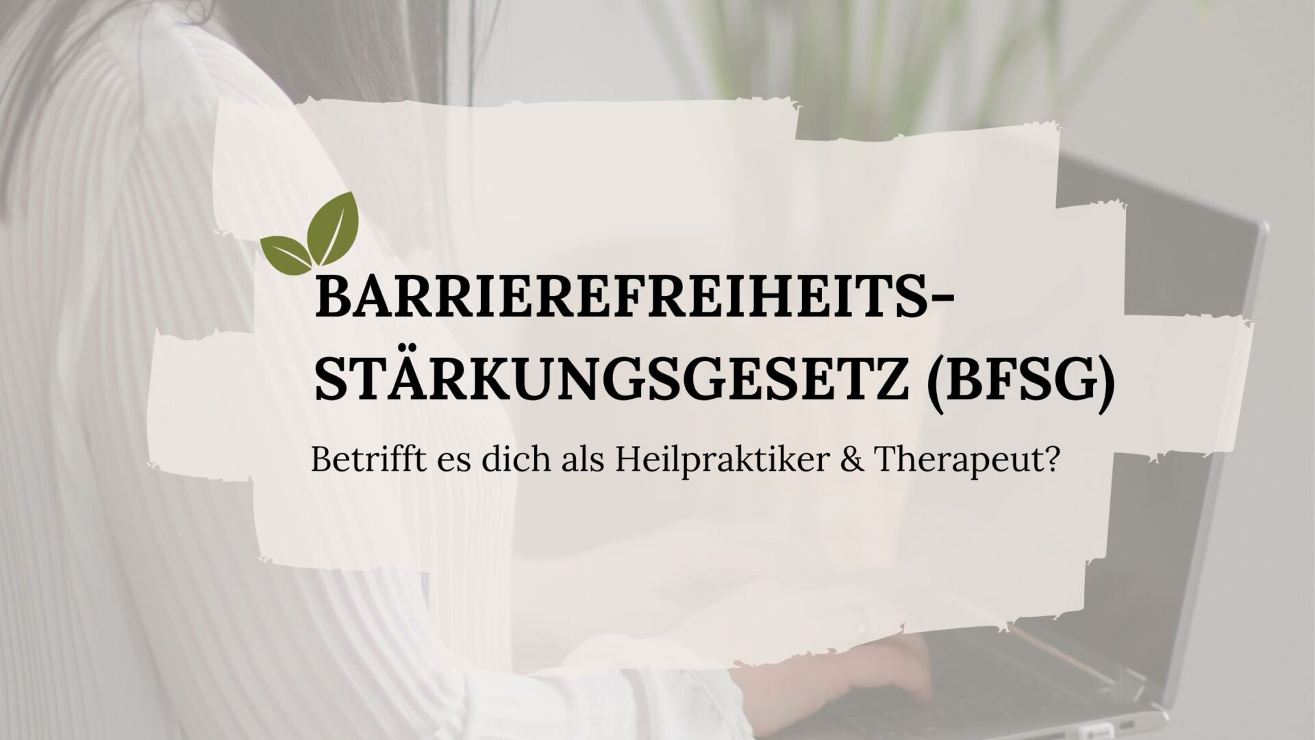 🌿 Barrierefreiheitsstärkungsgesetz (BFSG): Betrifft es Heilpraktiker & Therapeuten?